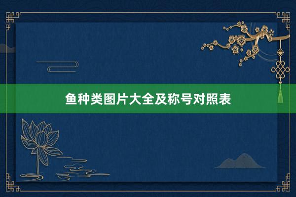 鱼种类图片大全及称号对照表